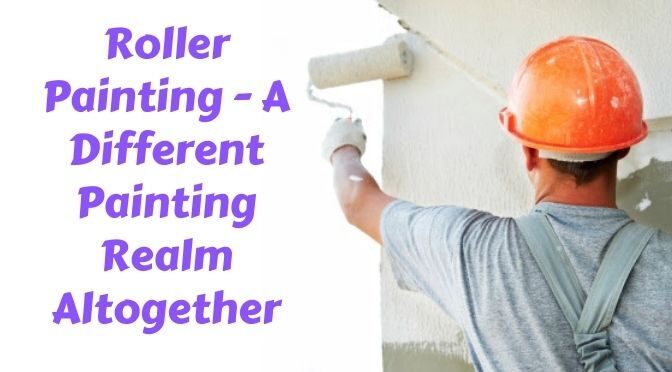 Roller Painting – A Different Painting Realm Altogether