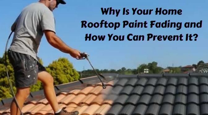 Why Is Your Home Rooftop Paint Fading and How You Can Prevent It?