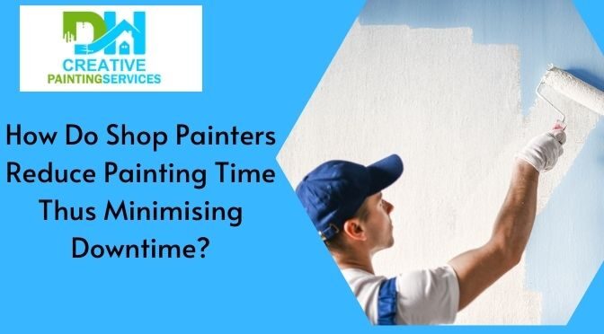 How Do Shop Painters Reduce Painting Time Thus Minimising Downtime?