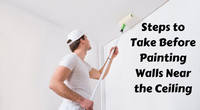 Steps to Take Before Painting Walls Near the Ceiling