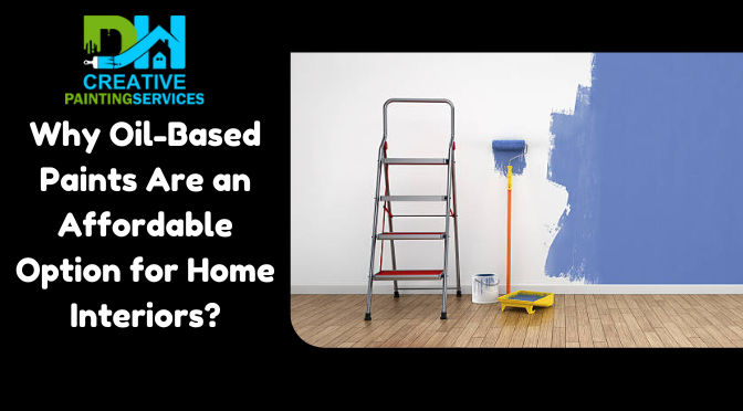 Why Oil-Based Paints Are an Affordable Option for Home Interiors?