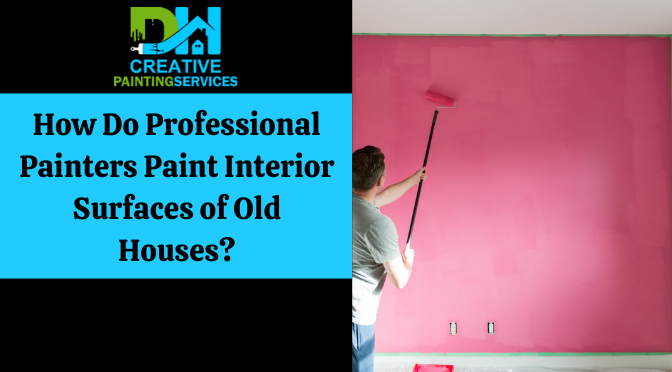 How Do Professional Painters Paint Interior Surfaces of Old Houses?