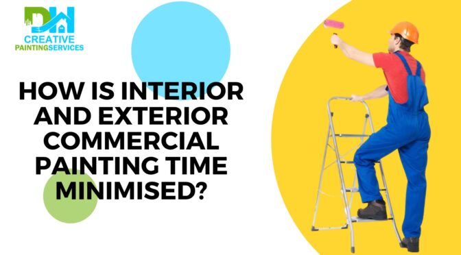 How Is Interior and Exterior Commercial Painting Time Minimised?