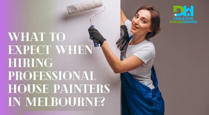 What To Expect When Hiring Professional House Painters In Melbourne?